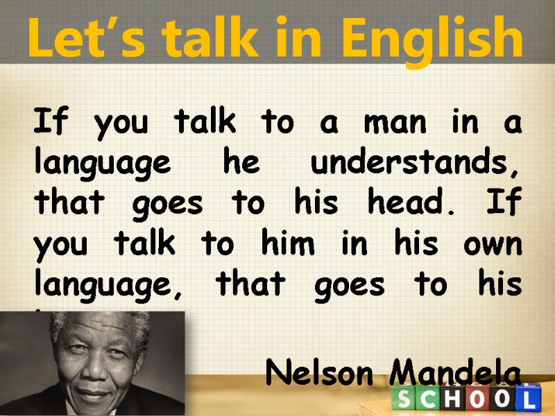 If you talk to a man in a language he understands, that goes to